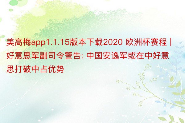 美高梅app1.1.15版本下载2020 欧洲杯赛程 | 好意思军副司令警告: 中国安逸军或在中好意思打破中占优势