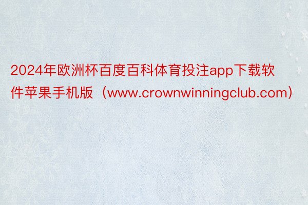 2024年欧洲杯百度百科体育投注app下载软件苹果手机版（www.crownwinningclub.com）